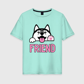 Женская футболка хлопок Oversize с принтом Лучший друг в Курске, 100% хлопок | свободный крой, круглый ворот, спущенный рукав, длина до линии бедер
 | dog | дог | друг человека | животные | звери | лайка | собака | собакен | собаки | хаска | хаски
