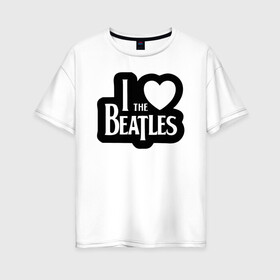 Женская футболка хлопок Oversize с принтом I love Beatles - Я люблю Битлз в Курске, 100% хлопок | свободный крой, круглый ворот, спущенный рукав, длина до линии бедер
 | beatles | lennon | music | rock | the | битлз | битломан | битлы | всемирный день | группа | известный | леннон | ливерпуль | любитель | люблю | любовь | маккартни | музыка | музыкант | нравится | популярный | ринго