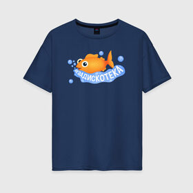 Женская футболка хлопок Oversize с принтом АКВАДИСКОТЕКА в Курске, 100% хлопок | свободный крой, круглый ворот, спущенный рукав, длина до линии бедер
 | аквадискотека | вода | золотая рыбка | мем аквадискотека | морской мир | под водой | пузыри | рыба | синий | склад грязи