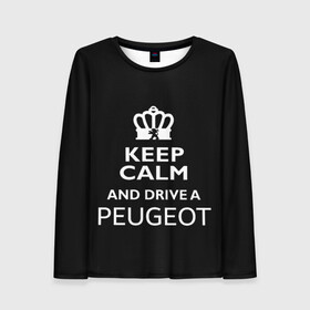 Женский лонгслив 3D с принтом Drive a Peugeot! в Курске, 100% полиэстер | длинные рукава, круглый вырез горловины, полуприлегающий силуэт | car | keep calm | peugeot | авто | автомобиль | водитель | гонщик | королевский | король | корона | лев | любитель | марка | машина | пежо | подарок | рейсер | сохраняй спокойствие | тачка