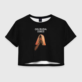 Женская футболка Crop-top 3D с принтом OG Buda в Курске, 100% полиэстер | круглая горловина, длина футболки до линии талии, рукава с отворотами | melon music | og buda | опг сити | русский рэп | рэп | тюмень | хип хоп