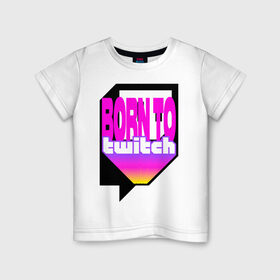 Детская футболка хлопок с принтом Born to Twitch Стример в Курске, 100% хлопок | круглый вырез горловины, полуприлегающий силуэт, длина до линии бедер | on air | pink | streamer | streaming | twitch | youtube | онлайн | розовый | стример | стриминг | трансляция