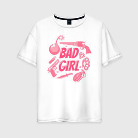 Женская футболка хлопок Oversize с принтом Bad girl в Курске, 100% хлопок | свободный крой, круглый ворот, спущенный рукав, длина до линии бедер
 | 8 марта | girl power | весна | девушке | женская сила | женский | мама | подарок | тренд | феминизм | цветы