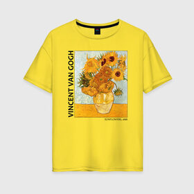 Женская футболка хлопок Oversize с принтом Подсолнухи (Винсент Ван Гог) в Курске, 100% хлопок | свободный крой, круглый ворот, спущенный рукав, длина до линии бедер
 | ван гог | винсент ван гог | желтый | живопись | изобразительное искусство | импрессионизм | искусство | подсолнухи | постимпрессионизм | цветы
