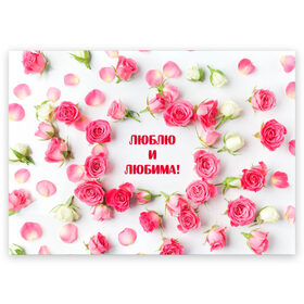 Поздравительная открытка с принтом люблю и любима подарок розы в Курске, 100% бумага | плотность бумаги 280 г/м2, матовая, на обратной стороне линовка и место для марки
 | Тематика изображения на принте: валентинов день | гордо | громко | девушке | жене | женский | любимой | люблю и любима | любовь | нежный | подарок | розовый | розы | фраза | чесно | чехол