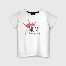 Детская футболка хлопок с принтом Mom i love you в Курске, 100% хлопок | круглый вырез горловины, полуприлегающий силуэт, длина до линии бедер | 8 марта | лучшая в мире | мама | подарок | подарок женщине | подарок любимым | подарок на 8 марта | самая лучшая  в мире | семья