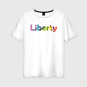 Женская футболка хлопок Oversize с принтом Liberty. Свобода в Курске, 100% хлопок | свободный крой, круглый ворот, спущенный рукав, длина до линии бедер
 | cвобода | liberty | женская свобода | не зависимая женщина | права женщин | равенство | свободные нравы