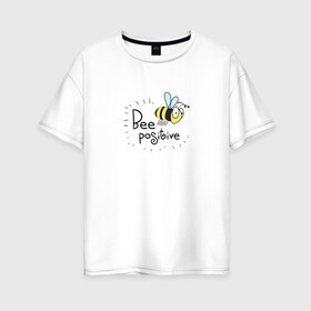 Женская футболка хлопок Oversize с принтом Bee Positive / Будь позитивным в Курске, 100% хлопок | свободный крой, круглый ворот, спущенный рукав, длина до линии бедер
 | bee positive | будь позитивным | веселье | насекомое | оса | прикольная надпись | пчела | радость
