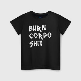 Детская футболка хлопок с принтом BURN CORPO SHIT в Курске, 100% хлопок | круглый вырез горловины, полуприлегающий силуэт, длина до линии бедер | cyberpunk 2077 | hacker | maelstrom | militech | quadra | samurai | sci fi | technology | trauma team | v | будущее | игра | иероглифы | киану ривз | кибер | киберпанк | киборг | киборги | корпорация | лого | милитек | панк | роботы | самурай | т