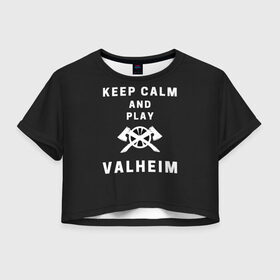 Женская футболка Crop-top 3D с принтом Keep calm and play Valheim в Курске, 100% полиэстер | круглая горловина, длина футболки до линии талии, рукава с отворотами | elder | loki | odin | the | thor | valheim | биврёст | валхейм | вальхейм | викинги | всеотец | дракар | древний | древо | ётун | йотун | локи | мира | один | тор | фенир | хель | черный лес | эйктюр