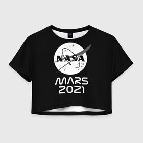 Женская футболка Crop-top 3D с принтом NASA Perseverance в Курске, 100% полиэстер | круглая горловина, длина футболки до линии талии, рукава с отворотами | 2020 | 2021 | 21б | elon | mars | musk | nasa | perseverance | space | spacex | илон | космос | марс | марсоход | маск | наса | настойчивый