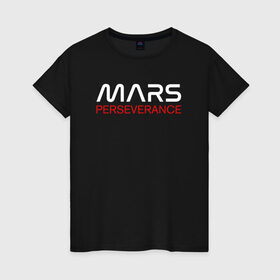 Женская футболка хлопок с принтом MARS - Perseverance в Курске, 100% хлопок | прямой крой, круглый вырез горловины, длина до линии бедер, слегка спущенное плечо | 2020 | 2021 | 21б | elon | mars | musk | nasa | perseverance | space | spacex | илон | космос | марс | марсоход | маск | наса | настойчивый
