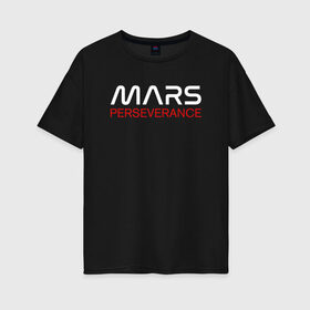 Женская футболка хлопок Oversize с принтом MARS - Perseverance в Курске, 100% хлопок | свободный крой, круглый ворот, спущенный рукав, длина до линии бедер
 | 2020 | 2021 | 21б | elon | mars | musk | nasa | perseverance | space | spacex | илон | космос | марс | марсоход | маск | наса | настойчивый