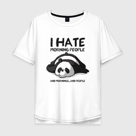 Мужская футболка хлопок Oversize с принтом I Hate Morning And People в Курске, 100% хлопок | свободный крой, круглый ворот, “спинка” длиннее передней части | and | hate | i | morning | mornings | panda | people | людей | люди | ненавижу | панда | утро