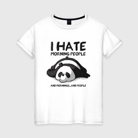 Женская футболка хлопок с принтом I Hate Morning And People в Курске, 100% хлопок | прямой крой, круглый вырез горловины, длина до линии бедер, слегка спущенное плечо | and | hate | i | morning | mornings | panda | people | людей | люди | ненавижу | панда | утро