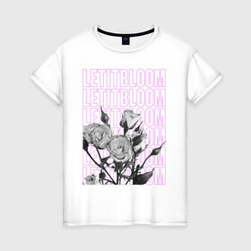 Женская футболка хлопок с принтом LETITBLOOM в Курске, 100% хлопок | прямой крой, круглый вырез горловины, длина до линии бедер, слегка спущенное плечо | 8 марта | весна | девушке | женский | мама | подарок | топ | тренд | феминизм | цветы