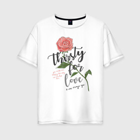 Женская футболка хлопок Oversize с принтом Роза  в Курске, 100% хлопок | свободный крой, круглый ворот, спущенный рукав, длина до линии бедер
 | 8 марта | весна | девушке | женский | мама | подарок | топ | тренд | феминизм | цветы