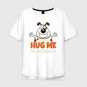 Мужская футболка хлопок Oversize с принтом Hug Me Im Vaccinated в Курске, 100% хлопок | свободный крой, круглый ворот, “спинка” длиннее передней части | Тематика изображения на принте: covid 19 | вакцина | вакцинация | ковид 19 | коронавирус | спасибо науке