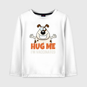 Детский лонгслив хлопок с принтом Hug Me Im Vaccinated в Курске, 100% хлопок | круглый вырез горловины, полуприлегающий силуэт, длина до линии бедер | Тематика изображения на принте: covid 19 | вакцина | вакцинация | ковид 19 | коронавирус | спасибо науке
