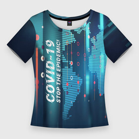 Женская футболка 3D Slim с принтом Stop Covid 19 в Курске,  |  | Тематика изображения на принте: covid 19 | stop epidemic | антикоронавирус | коронавирус | пандемия
