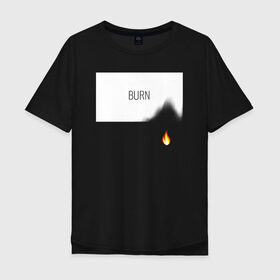 Мужская футболка хлопок Oversize с принтом BURN в Курске, 100% хлопок | свободный крой, круглый ворот, “спинка” длиннее передней части | burn | creative | fire | flame | minimalism | горение | гореть | жечь | креатив | креативная | минимал | минимализм | надпись | огонь | пламя | текст