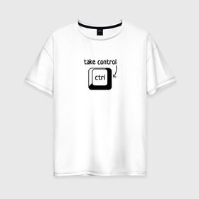 Женская футболка хлопок Oversize с принтом Возьми под контроль в Курске, 100% хлопок | свободный крой, круглый ворот, спущенный рукав, длина до линии бедер
 | control | возьми под контроль | клавиатура | клавиша | компьютер