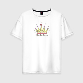 Женская футболка хлопок Oversize с принтом Я Королева в Курске, 100% хлопок | свободный крой, круглый ворот, спущенный рукав, длина до линии бедер
 | i am the queen | корона | я королева
