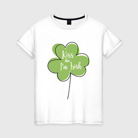 Женская футболка хлопок с принтом День святого Патрика - Kiss me в Курске, 100% хлопок | прямой крой, круглый вырез горловины, длина до линии бедер, слегка спущенное плечо | kiss me i am irish | день святого патрика | зеленый | ирландия | клевер | листик | мультяшный | на английском | надпись | патрик | подарок | прикол | символ