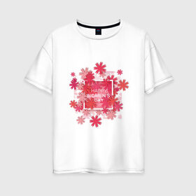 Женская футболка хлопок Oversize с принтом счатливого 8 марта в Курске, 100% хлопок | свободный крой, круглый ворот, спущенный рукав, длина до линии бедер
 | весна | восьмерка | женский день | иностранная | надпись | пожелание | праздник | рисунок | цветы