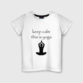 Детская футболка хлопок с принтом Keep calm this is yoga в Курске, 100% хлопок | круглый вырез горловины, полуприлегающий силуэт, длина до линии бедер | keep calm | this is yoga | асаны | гимнастика | для тренера по йоге | зоровье | йога | пилатес | позы | спокойствие | спорт