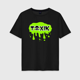 Женская футболка хлопок Oversize с принтом Токсик (toxik) в Курске, 100% хлопок | свободный крой, круглый ворот, спущенный рукав, длина до линии бедер
 | toxic | агресивный | конфликтный | негативный человек | токсик | токсичный