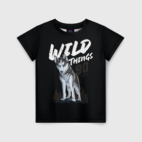 Детская футболка 3D с принтом Wild Things в Курске, 100% гипоаллергенный полиэфир | прямой крой, круглый вырез горловины, длина до линии бедер, чуть спущенное плечо, ткань немного тянется | wolf | волк | лес | пес | север | собака | хаски