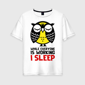 Женская футболка хлопок Oversize с принтом Сова. Сплю, когда ты на работе в Курске, 100% хлопок | свободный крой, круглый ворот, спущенный рукав, длина до линии бедер
 | owl | owls | сова | совушка | совы | филин | фраза | юмор