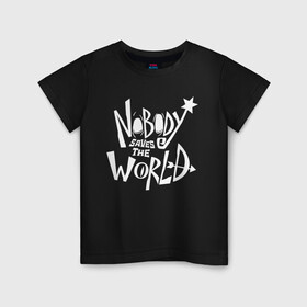 Детская футболка хлопок с принтом Nobody Saves the World в Курске, 100% хлопок | круглый вырез горловины, полуприлегающий силуэт, длина до линии бедер | nobody | nobody saves the world | nstw | игры | никто | никто спасает мир | фэнтези