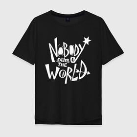 Мужская футболка хлопок Oversize с принтом Nobody Saves the World в Курске, 100% хлопок | свободный крой, круглый ворот, “спинка” длиннее передней части | Тематика изображения на принте: nobody | nobody saves the world | nstw | игры | никто | никто спасает мир | фэнтези