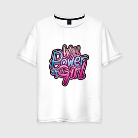 Женская футболка хлопок Oversize с принтом Will power of girl в Курске, 100% хлопок | свободный крой, круглый ворот, спущенный рукав, длина до линии бедер
 | girl | граффити | девушка | надпись | розовый