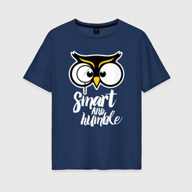 Женская футболка хлопок Oversize с принтом Owl/ Smart and humble. в Курске, 100% хлопок | свободный крой, круглый ворот, спущенный рукав, длина до линии бедер
 | owl | owls | сова | совушка | совы | филин | фраза | юмор