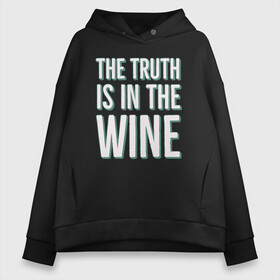 Женское худи Oversize хлопок с принтом The truth is the wine в Курске, френч-терри — 70% хлопок, 30% полиэстер. Мягкий теплый начес внутри —100% хлопок | боковые карманы, эластичные манжеты и нижняя кромка, капюшон на магнитной кнопке | mood | truth | wine | правда | фраза | цитаты | шутка | юмор