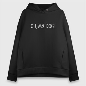 Женское худи Oversize хлопок с принтом Oh, my dog белый в Курске, френч-терри — 70% хлопок, 30% полиэстер. Мягкий теплый начес внутри —100% хлопок | боковые карманы, эластичные манжеты и нижняя кромка, капюшон на магнитной кнопке | dog | животные | надпись | питомцы | собака | собаки