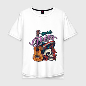Мужская футболка хлопок Oversize с принтом Мексиканские напевы в Курске, 100% хлопок | свободный крой, круглый ворот, “спинка” длиннее передней части | гитара | мексика | надпись | розы | сомбреро | череп | этно