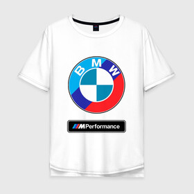 Мужская футболка хлопок Oversize с принтом BMW / БМВ / M PERFORMANCE в Курске, 100% хлопок | свободный крой, круглый ворот, “спинка” длиннее передней части | bmw | m style | sport | x3. | x5 | x6 | x7 | авто | автомобиль | беха | бмв | бумер | м пакет | спорт