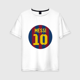 Женская футболка хлопок Oversize с принтом Messi 10 в Курске, 100% хлопок | свободный крой, круглый ворот, спущенный рукав, длина до линии бедер
 | argentina | barca | barcelona | football | lionel | messi | spain | sport | аргентина | барса | барселона | гол | золотой мяч | игрок | испания | камп ноу | лионель | месси | мяч | спорт | тренер | футбол | чемпион | чемпионат