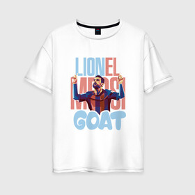 Женская футболка хлопок Oversize с принтом Lionel Messi GOAT в Курске, 100% хлопок | свободный крой, круглый ворот, спущенный рукав, длина до линии бедер
 | argentina | barca | barcelona | football | lionel | messi | spain | sport | аргентина | барса | барселона | гол | золотой мяч | игрок | испания | камп ноу | лионель | месси | мяч | спорт | тренер | футбол | чемпион | чемпионат