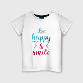 Детская футболка хлопок с принтом Be happy and smile в Курске, 100% хлопок | круглый вырез горловины, полуприлегающий силуэт, длина до линии бедер | Тематика изображения на принте: be happy | smile | будь счастлив | рукописный текст | улыбнись | яркий леттеринг