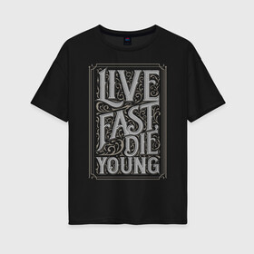 Женская футболка хлопок Oversize с принтом Live fast die young в Курске, 100% хлопок | свободный крой, круглый ворот, спущенный рукав, длина до линии бедер
 | винтаж | жизнь | леттеринг | молодость | цитата