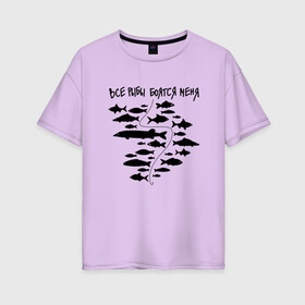 Женская футболка хлопок Oversize с принтом Все рыбы боятся меня в Курске, 100% хлопок | свободный крой, круглый ворот, спущенный рукав, длина до линии бедер
 | крючок | рыбак | рыбалка | рыбы | удочка