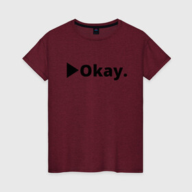 Женская футболка хлопок с принтом Okay в Курске, 100% хлопок | прямой крой, круглый вырез горловины, длина до линии бедер, слегка спущенное плечо | anime | dota 2 | fun | tokyo ghoul | zxcursed | гуль | фонк | юмор