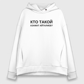 Женское худи Oversize хлопок с принтом Кто Такой Азамат Айталиев? в Курске, френч-терри — 70% хлопок, 30% полиэстер. Мягкий теплый начес внутри —100% хлопок | боковые карманы, эластичные манжеты и нижняя кромка, капюшон на магнитной кнопке | tiktok | азамат | азамат айталиев | айталиев | кто такой | тикток