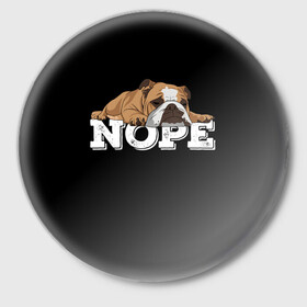 Значок с принтом Ленивый Бульдог в Курске,  металл | круглая форма, металлическая застежка в виде булавки | animals | bulldog | dog | english | lazy | meme | memes | nope | английский | бульдог | дог | животные | ленивый | мем | нет | пес | собака