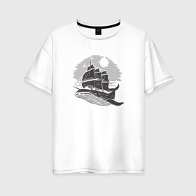 Женская футболка хлопок Oversize с принтом Кит и корабль в Курске, 100% хлопок | свободный крой, круглый ворот, спущенный рукав, длина до линии бедер
 | ship | whale | кит | киты | корабль | паруса